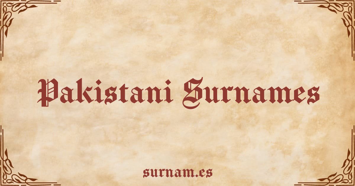 Pakistani Surnames most common family names from Pakistan.